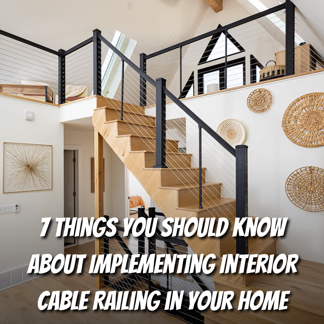Interior Cable Railing image with a title "7 things you should know about implementing interior cable railing in your home"